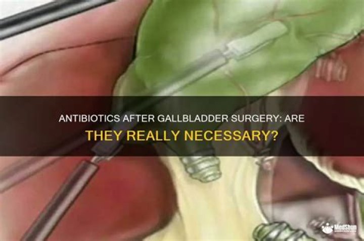 Do they give antibiotics after gallbladder removal?